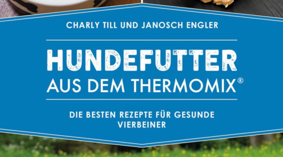 Charly Till und Janosch Engel: Hundefutter aus dem Thermomix®, erschienen im Riva-Verlag